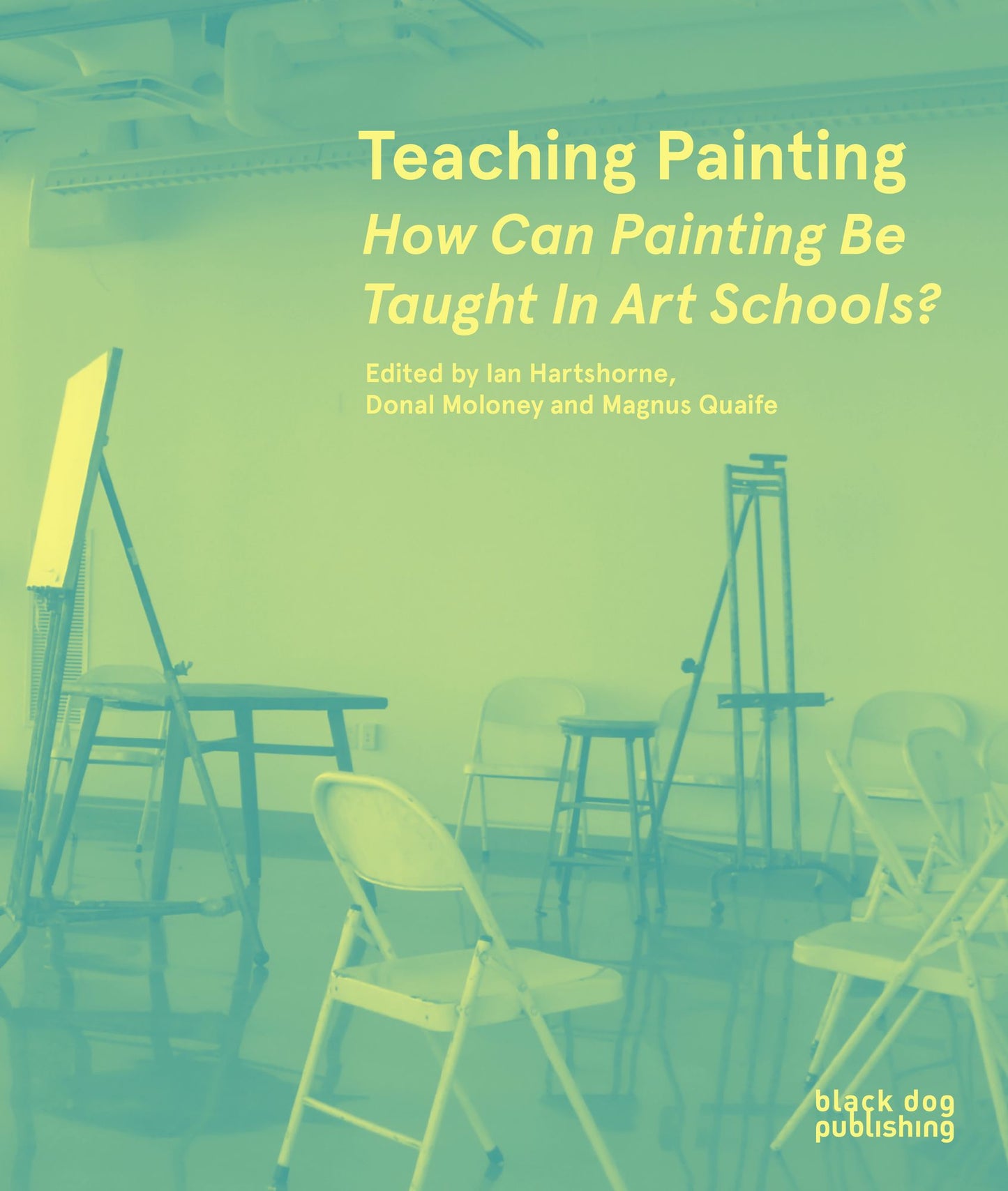 Teaching Painting : How Can Painting Be Taught in Art Schools?