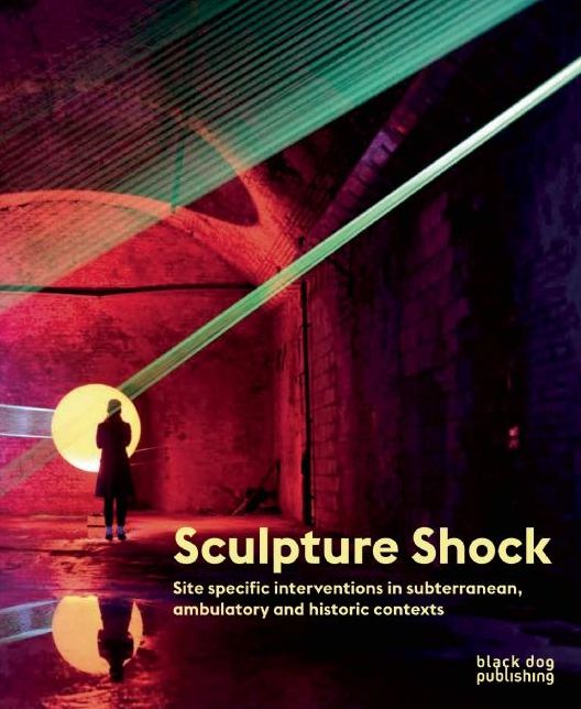 Sculpture Shock: Site specific interventions in subterranean, ambulatory and historic contexts