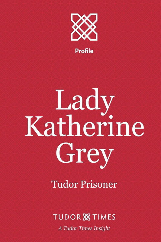 Lady Katherine Grey: Tudor Prisoner
