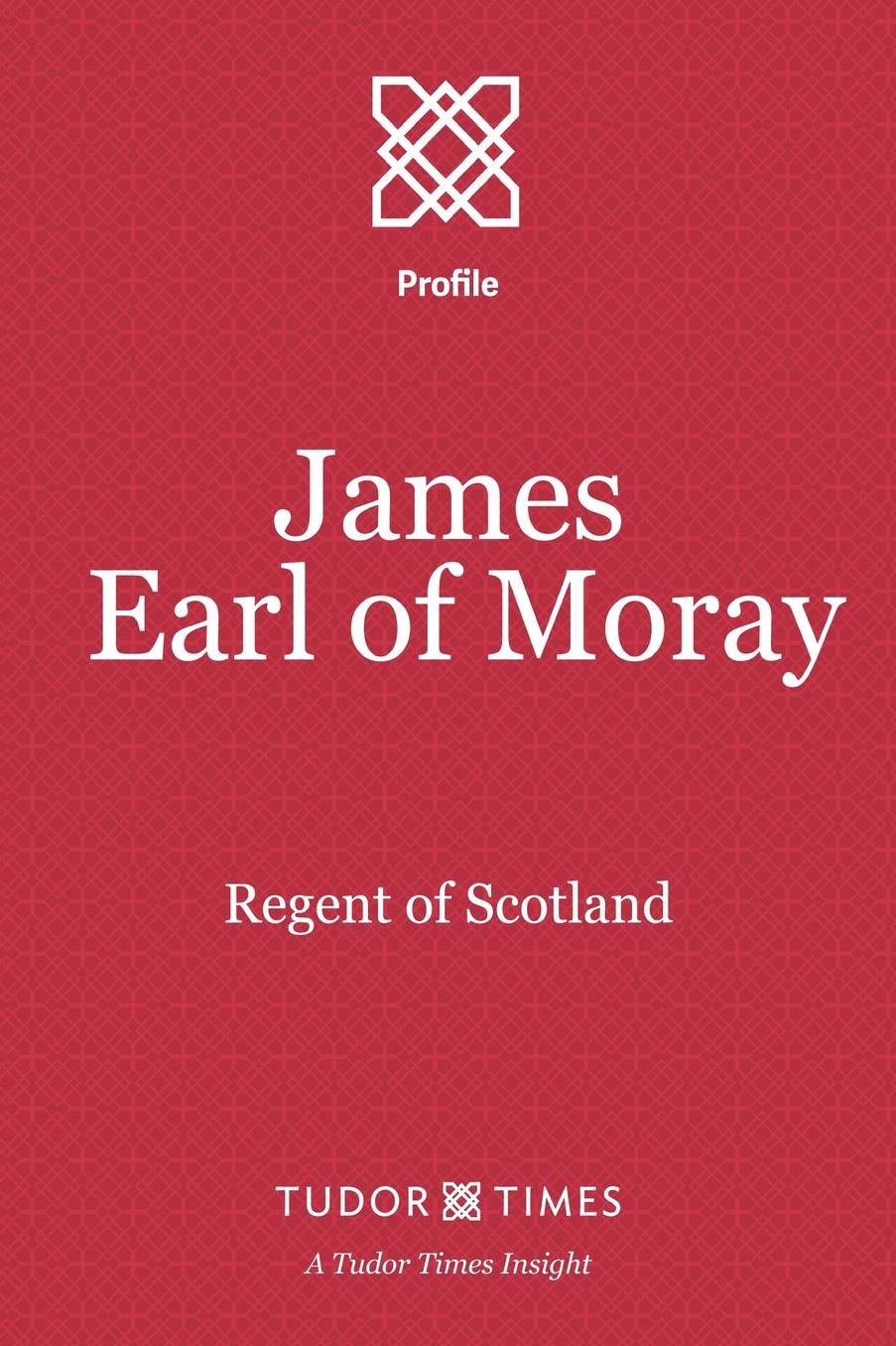 James, Earl of Moray: Regent of Scotland