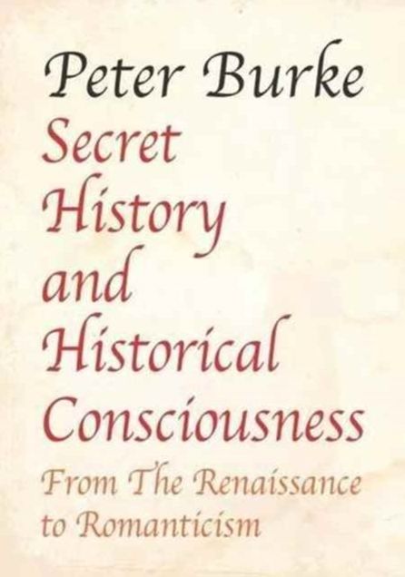 Secret History and Historical Consciousness: From Renaissance to Romanticism.