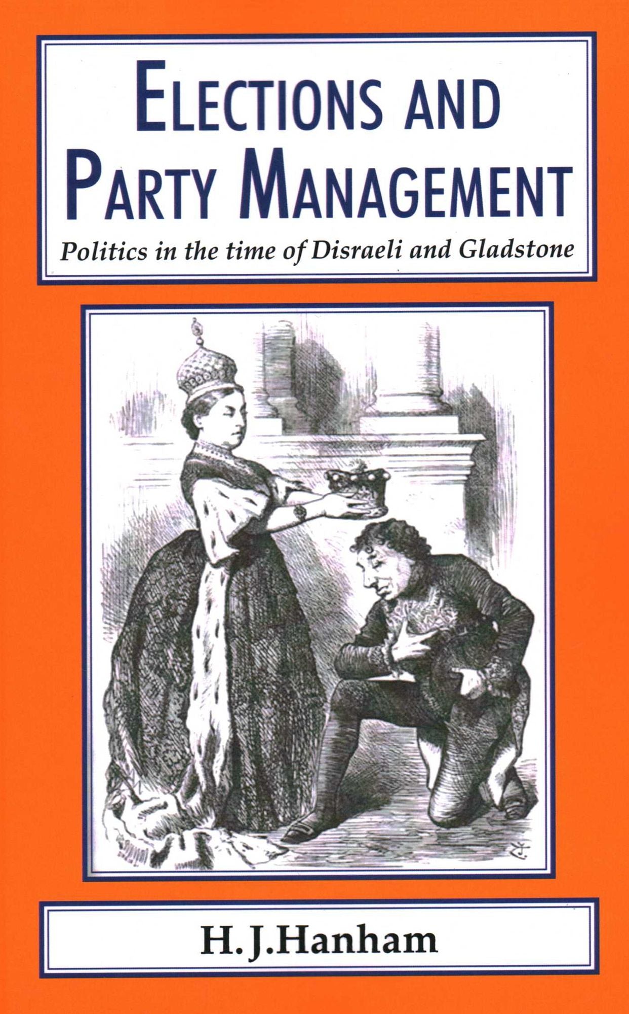 Elections and Party Management: Politics in the time of Disraeli and Gladstone.