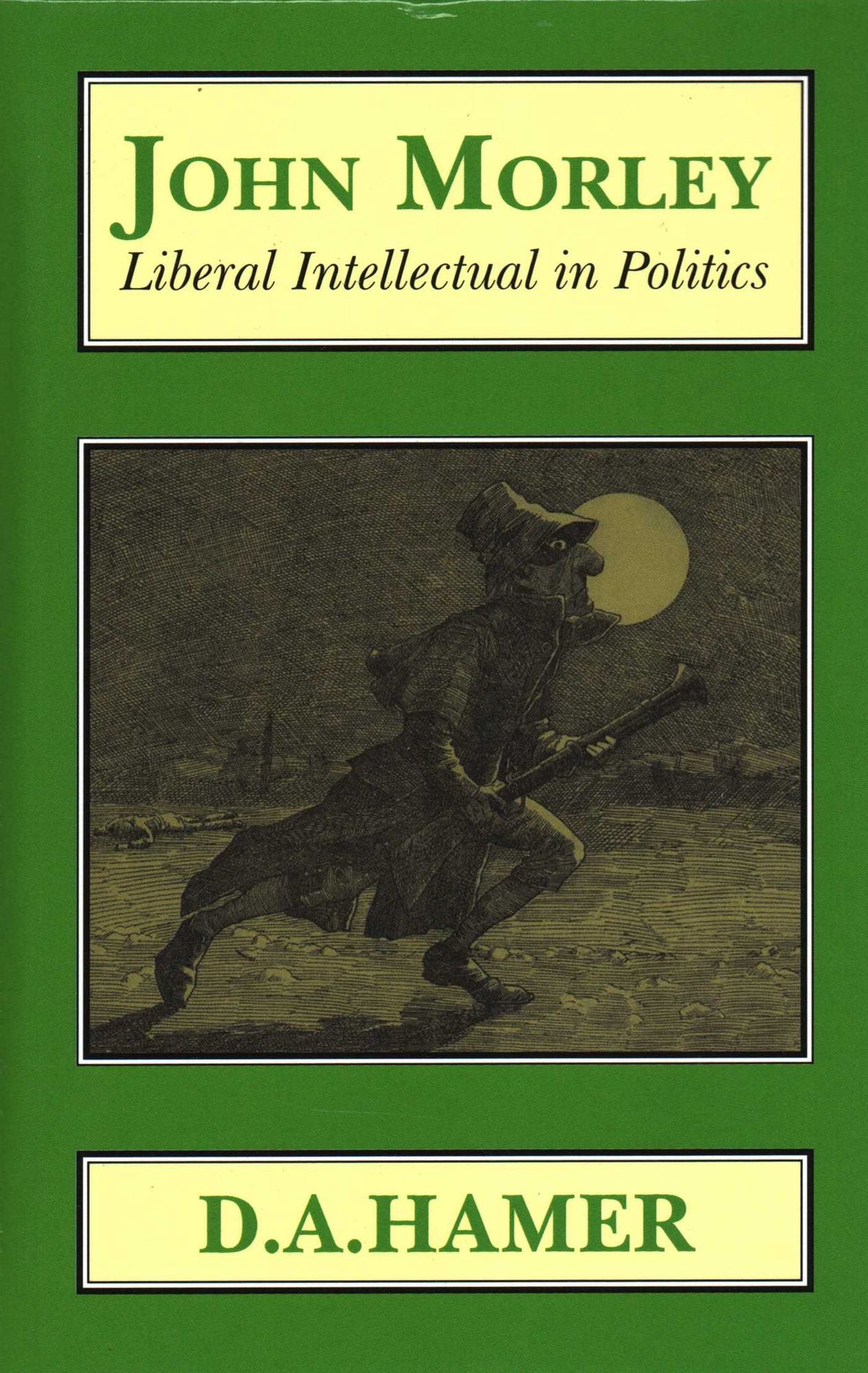 John Morley: Liberal Intellectual in Polotics