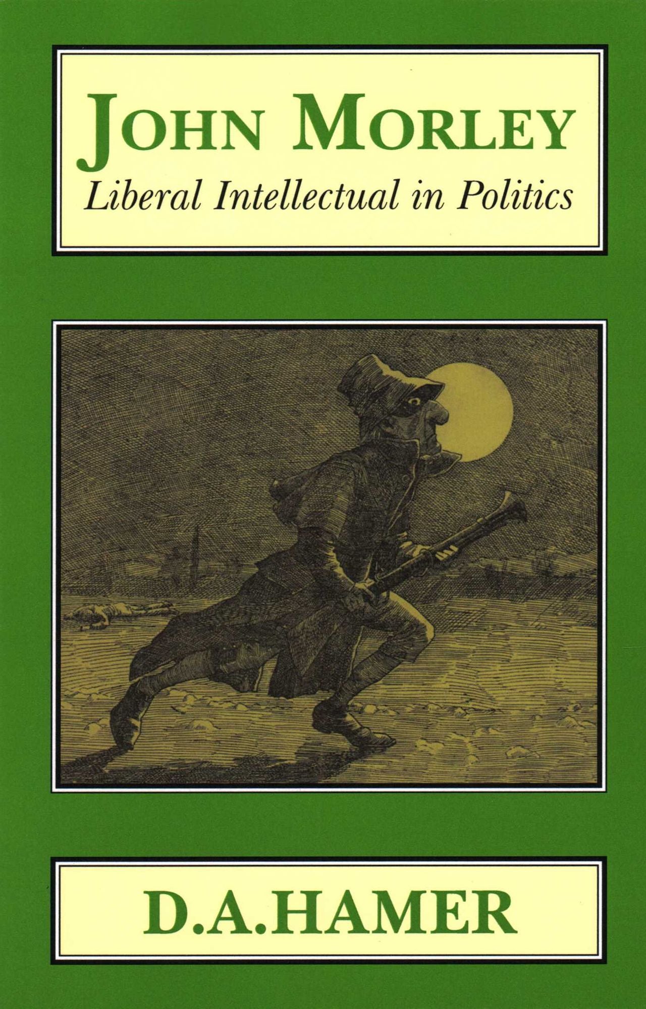 John Morley: Liberal Intellectual in Polotics