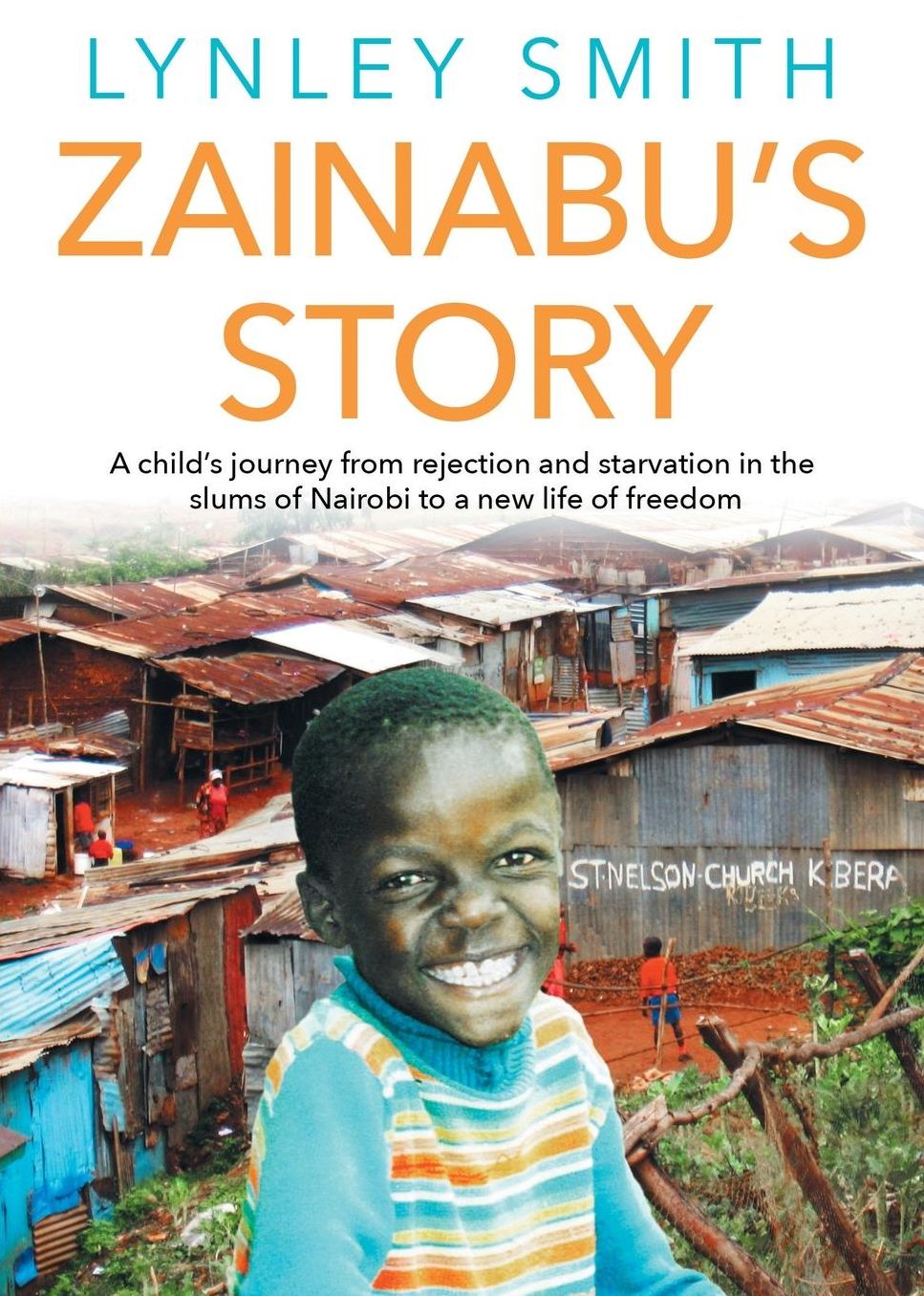 Zainabu's Story: A child's journey from rejection and starvation in the slums of Nairobi to a new life of freedom