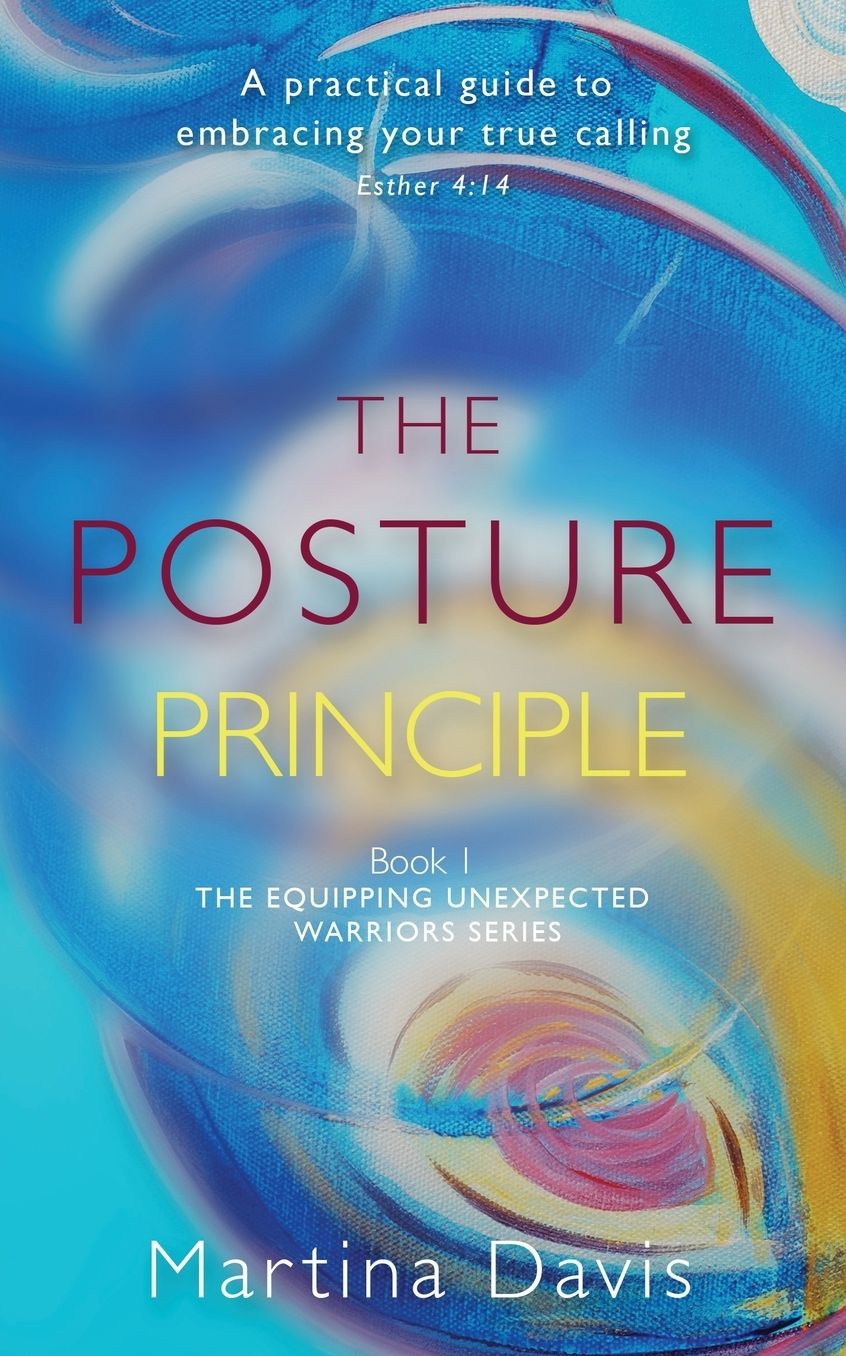 The Posture Principle: A practical guide to embracing your true calling