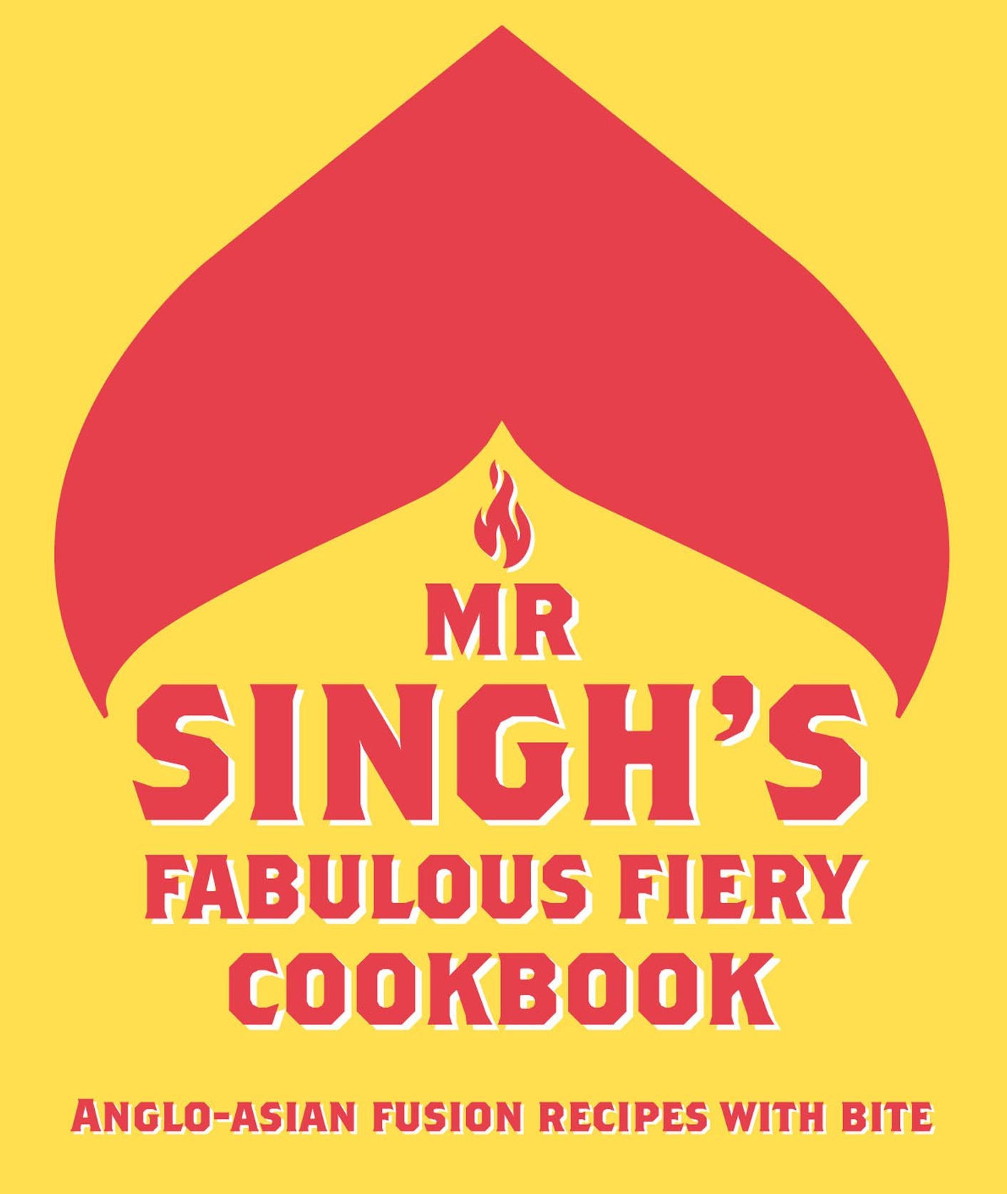 Mr Singh's Fabulous Fiery Cookbook: Anglo-Asian fusion recipes with bite