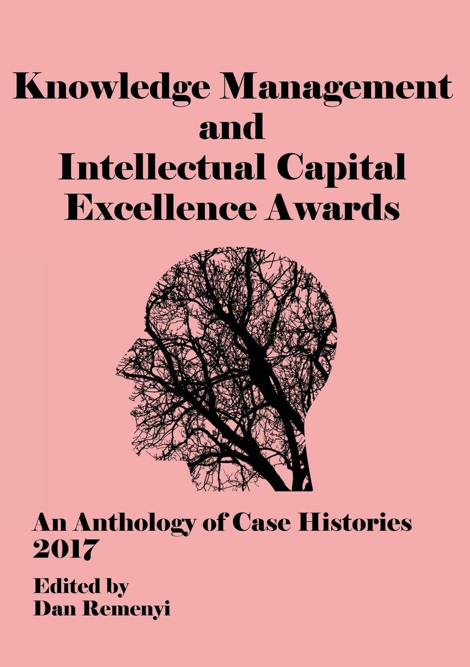 ECKM 2017: The Knowledge Management and Intellectual Capital Excellence Awards 2017 An Anthology of Case Histories