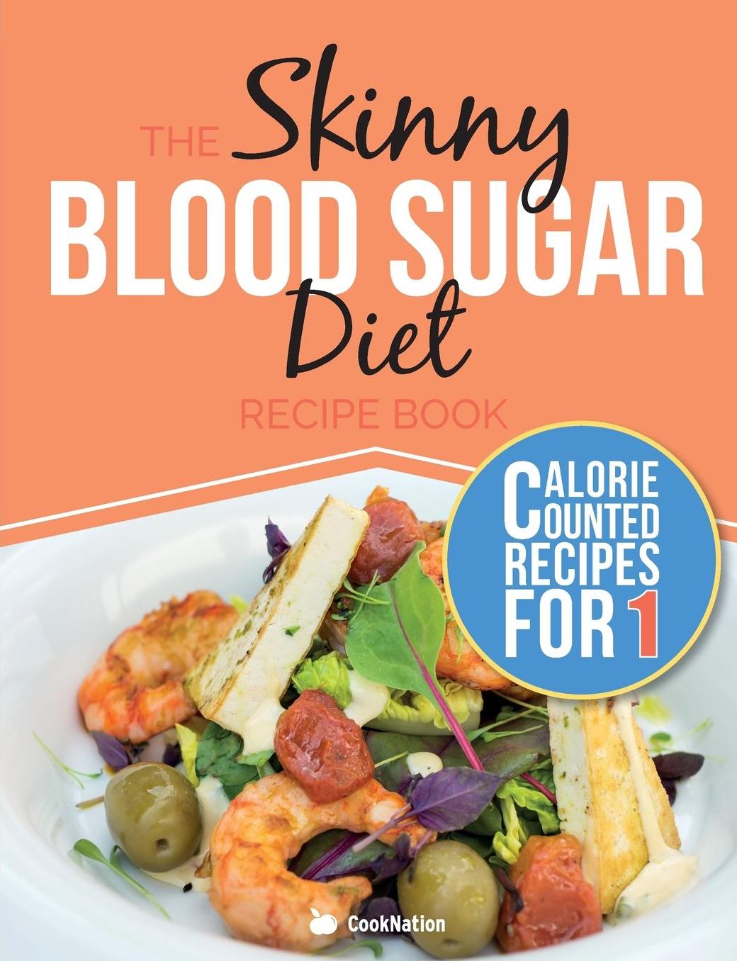 The Skinny Blood Sugar Diet Recipe Book: Delicious Calorie Counted, Low Carb Recipes For One. The Perfect Cookbook To Complement Your Blood Sugar Diet