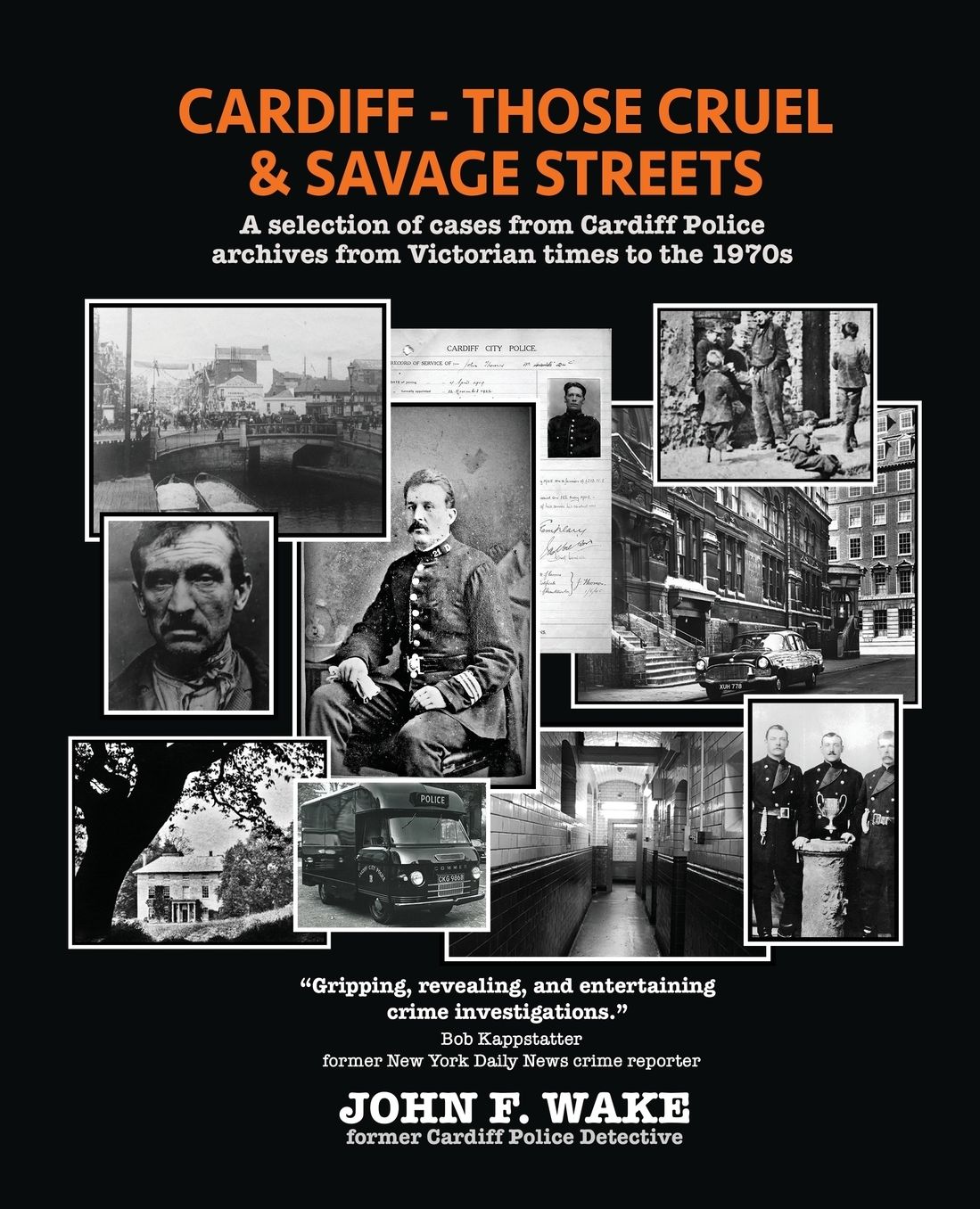 Cardiff - Those Cruel and Savage Streets: A Selection of Cases from Cardiff Police Archives from Victorian Times to the 1970s