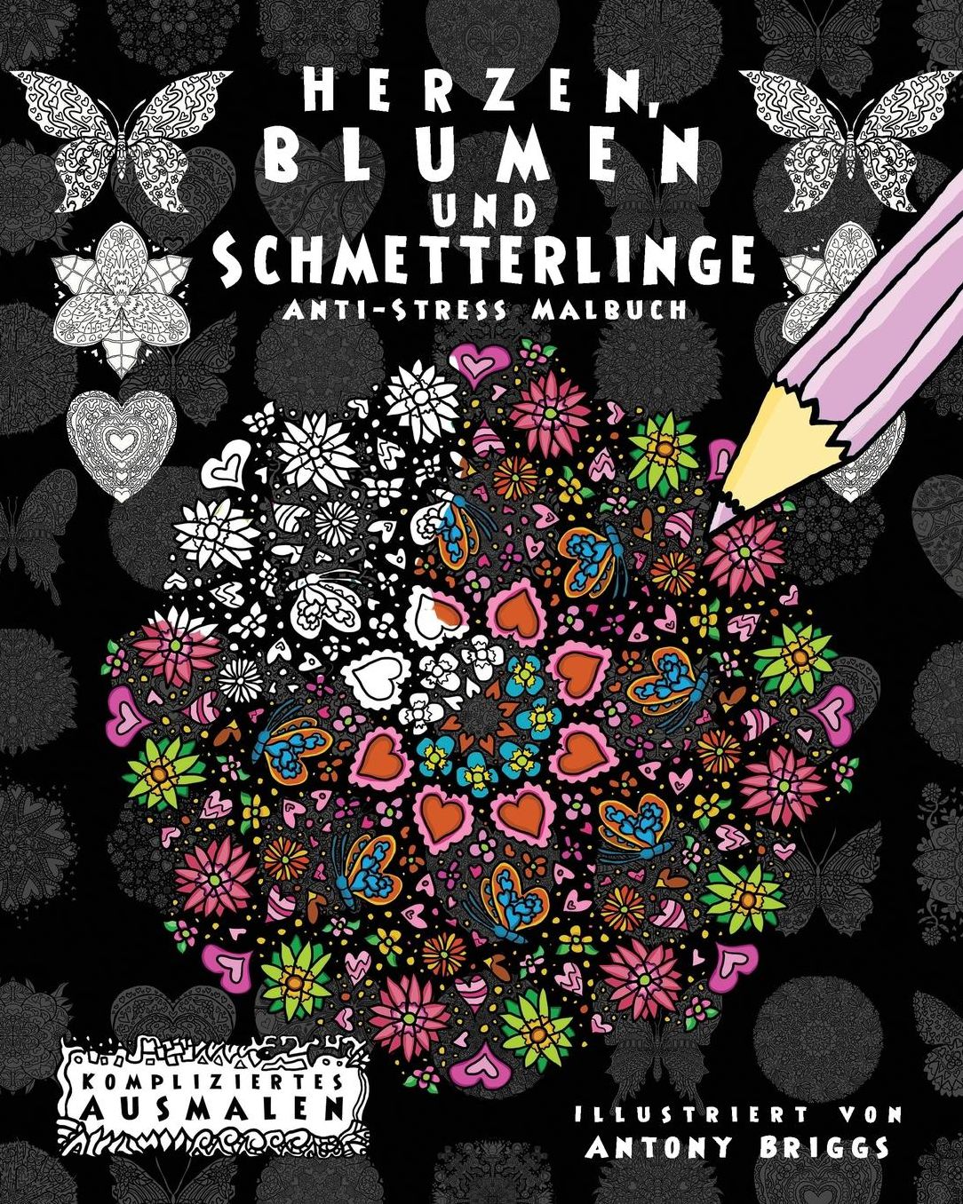 Herzen, Blumen und Schmetterlinge: Anti-Stress Malbuch