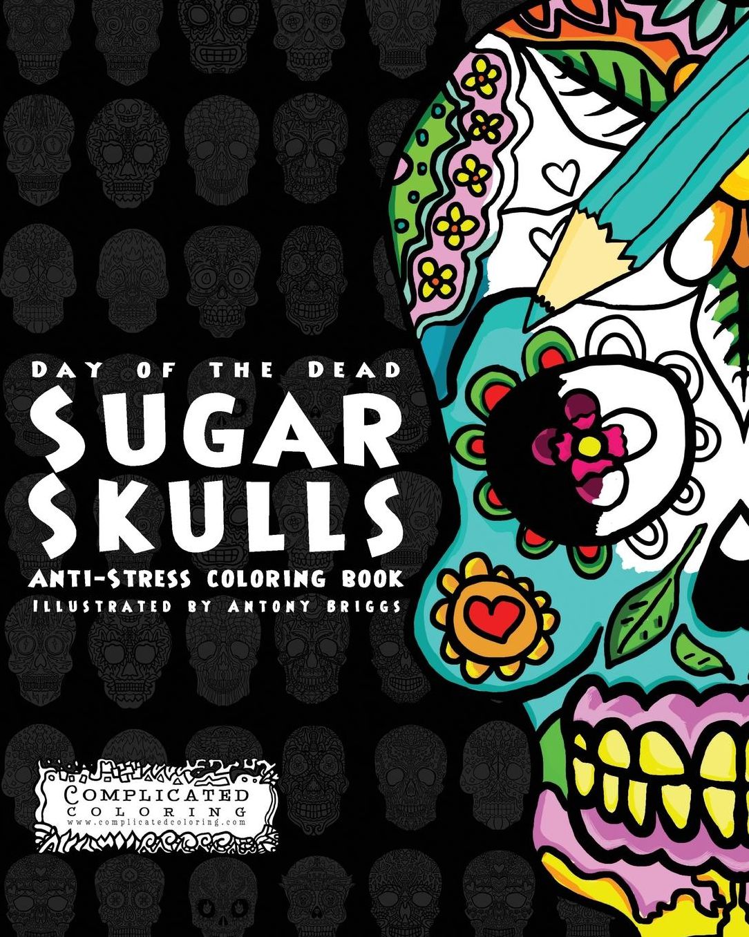 Day of the Dead - Sugar Skulls: Anti-Stress Coloring Book (Volume 2)
