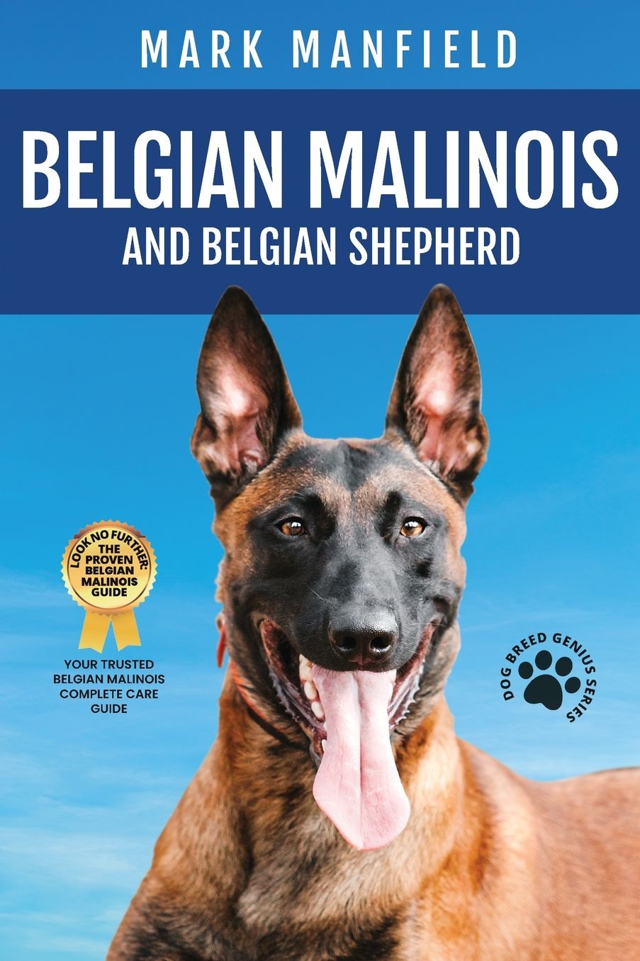 Belgian Malinois And Belgian Shepherd: Belgian Malinois And Belgian Shepherd Bible Includes Belgian Malinois Training, Belgian Sheepdog, Puppies, Belgian Tervuren, Groenendael, & More!