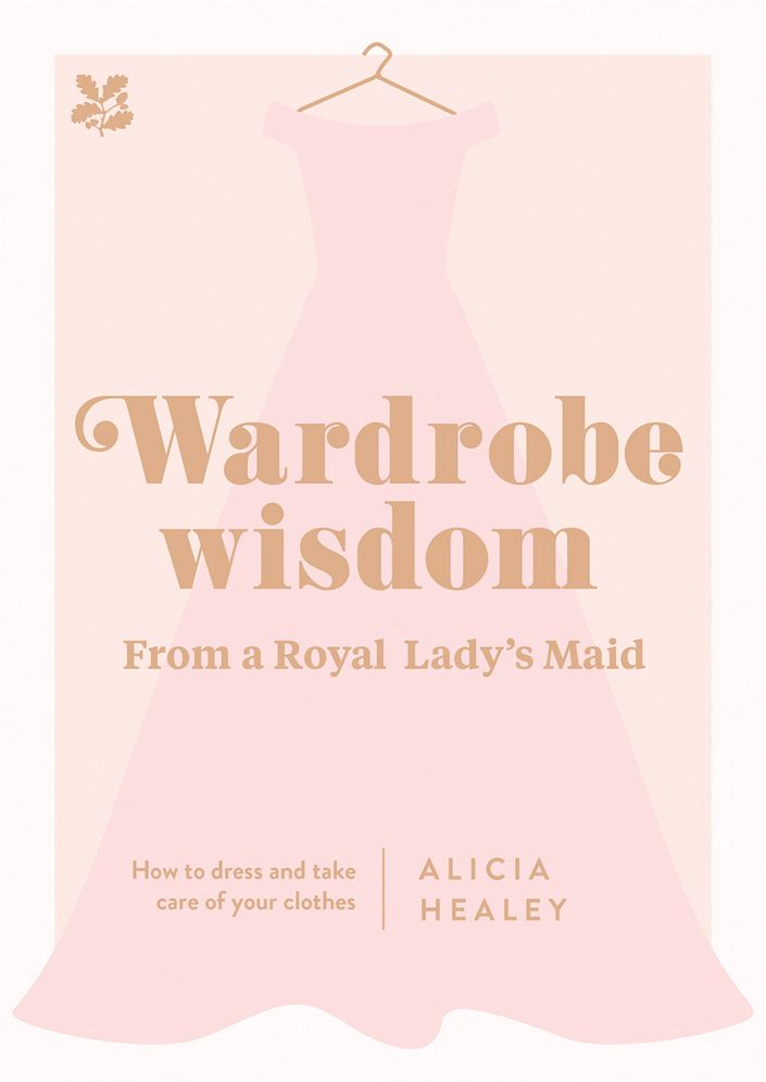 Wardrobe Wisdom from a Royal Lady's Maid: How to Dress and Take Care of Your Clothes