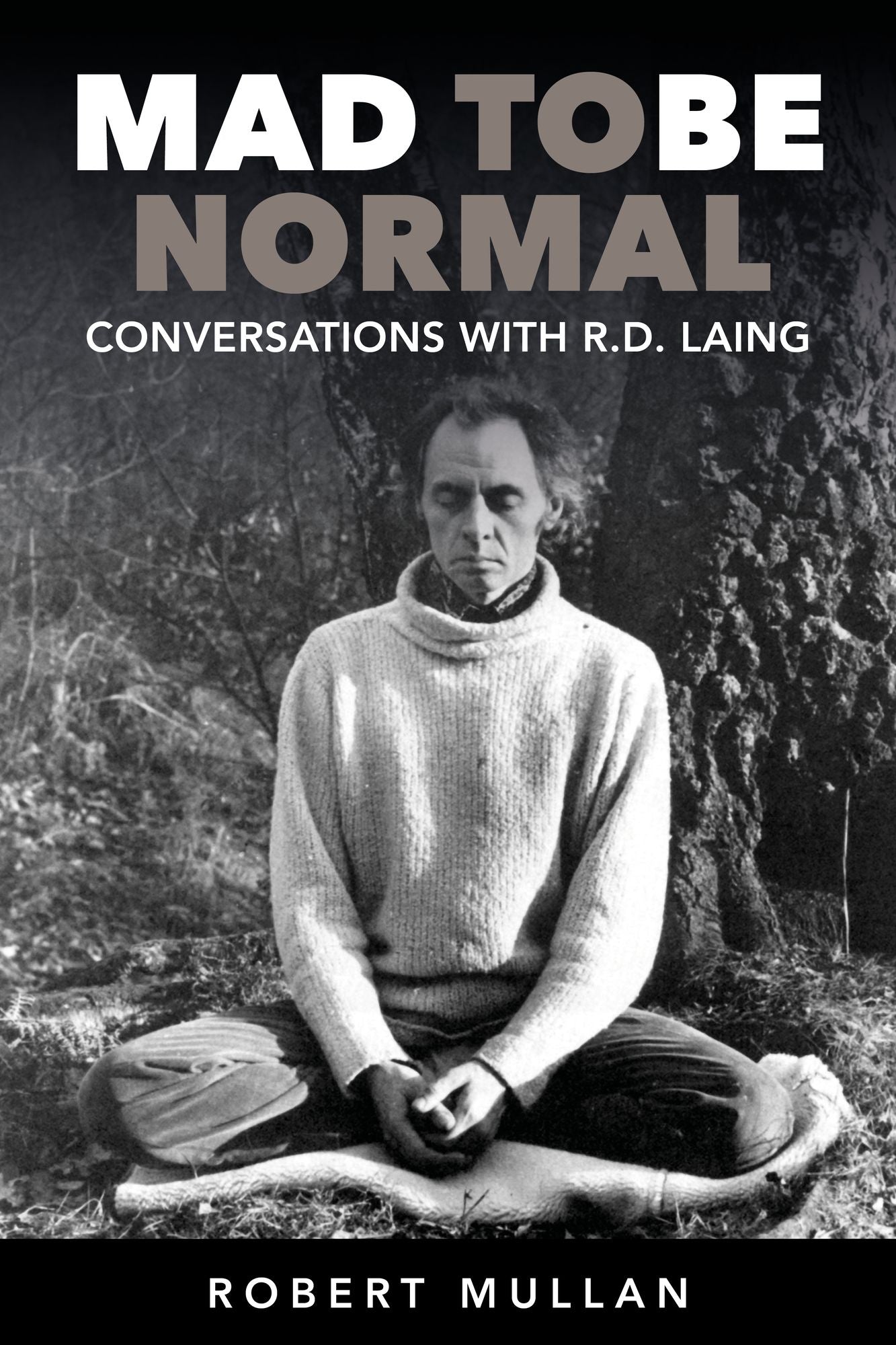 Mad To Be Normal: Conversations with R.D. Laing (Second Edition)