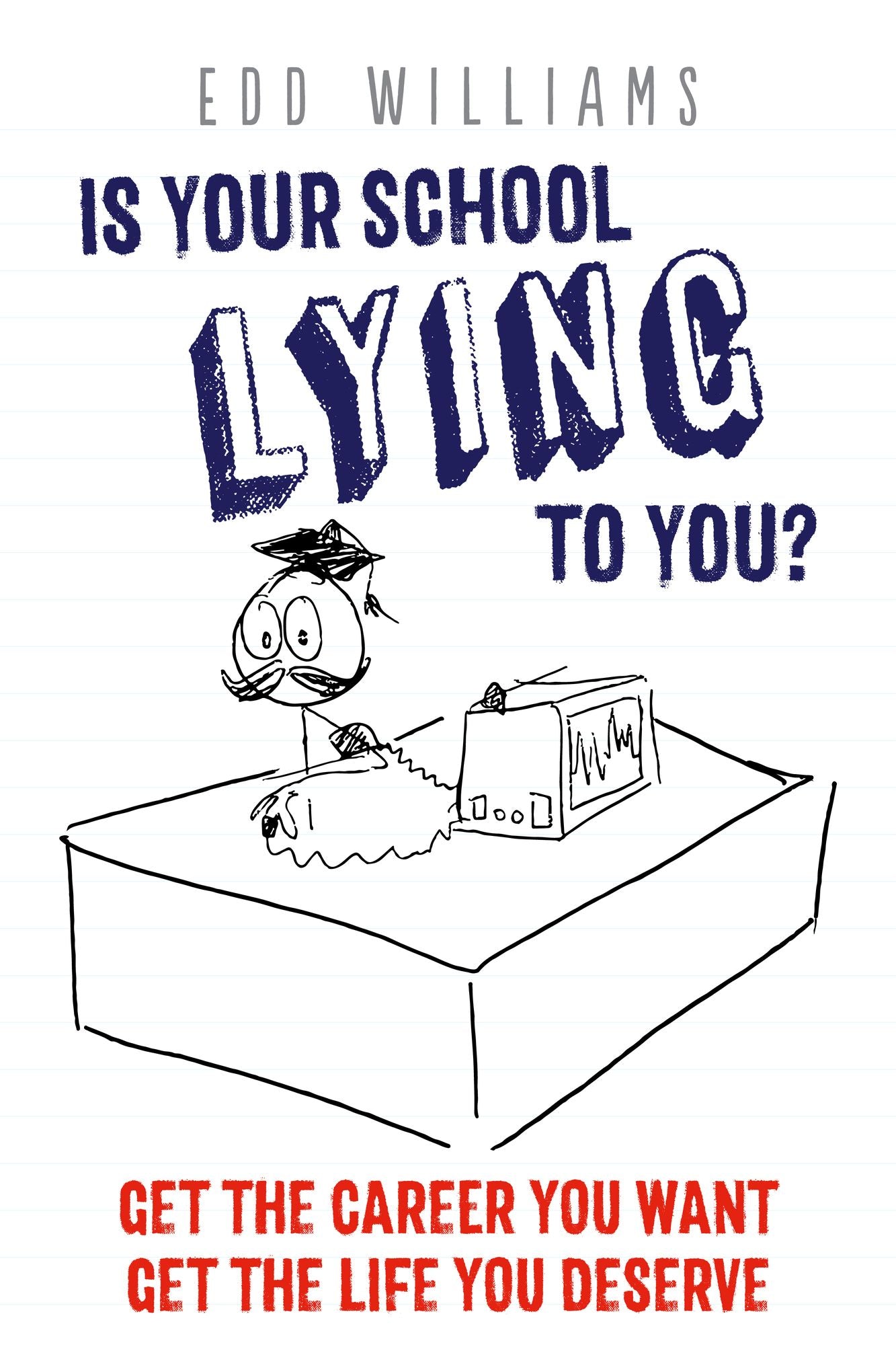 Is Your School Lying to You?: Get the Career You Want. Get the Life You Deserve.