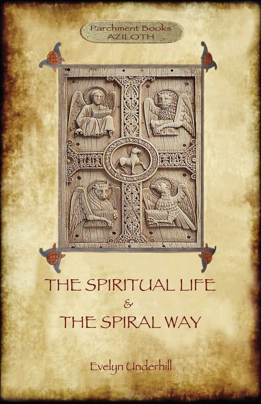 'The Spiritual Life' and 'The Spiral Way': two classic books by Evelyn Underhill in one volume (Aziloth Books)