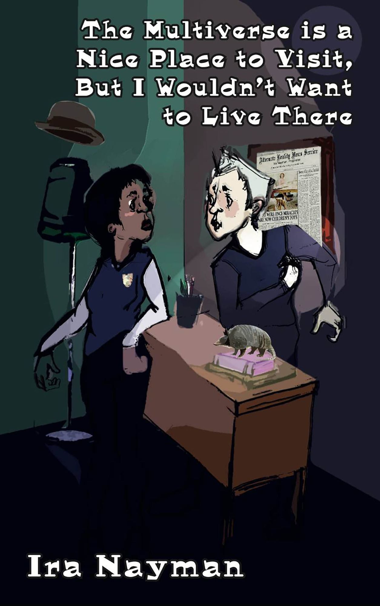 The Multiverse is a Nice Place to Visit, But I Wouldn't Want to Live There: A Transdimensional Authority novel