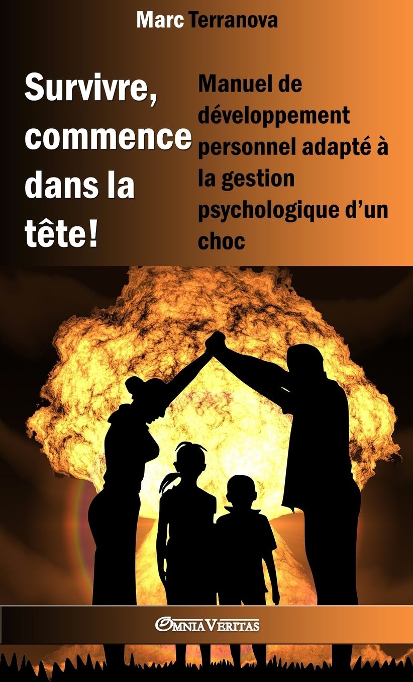 Survivre, commence dans la tecirc;te !: Manuel de deacute;veloppement personnel adapteacute; agrave; la gestion psychologique d'un choc