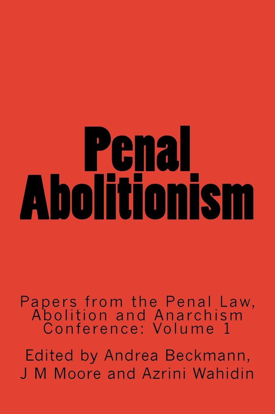 Penal Abolitionism: Papers from the Penal Law, Abolition and Anarchism Conference: Volume 1
