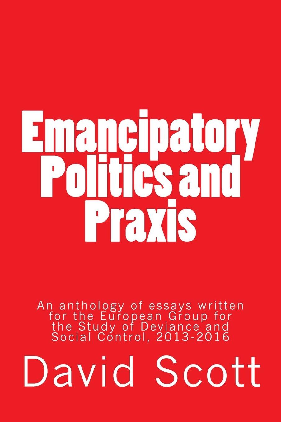 Emancipatory Politics and Praxis: Essays written for the European Group for the Study of Deviance and Social Control