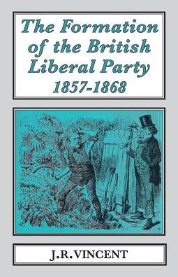 The Formation of the British Liberal Party, 1857-1868