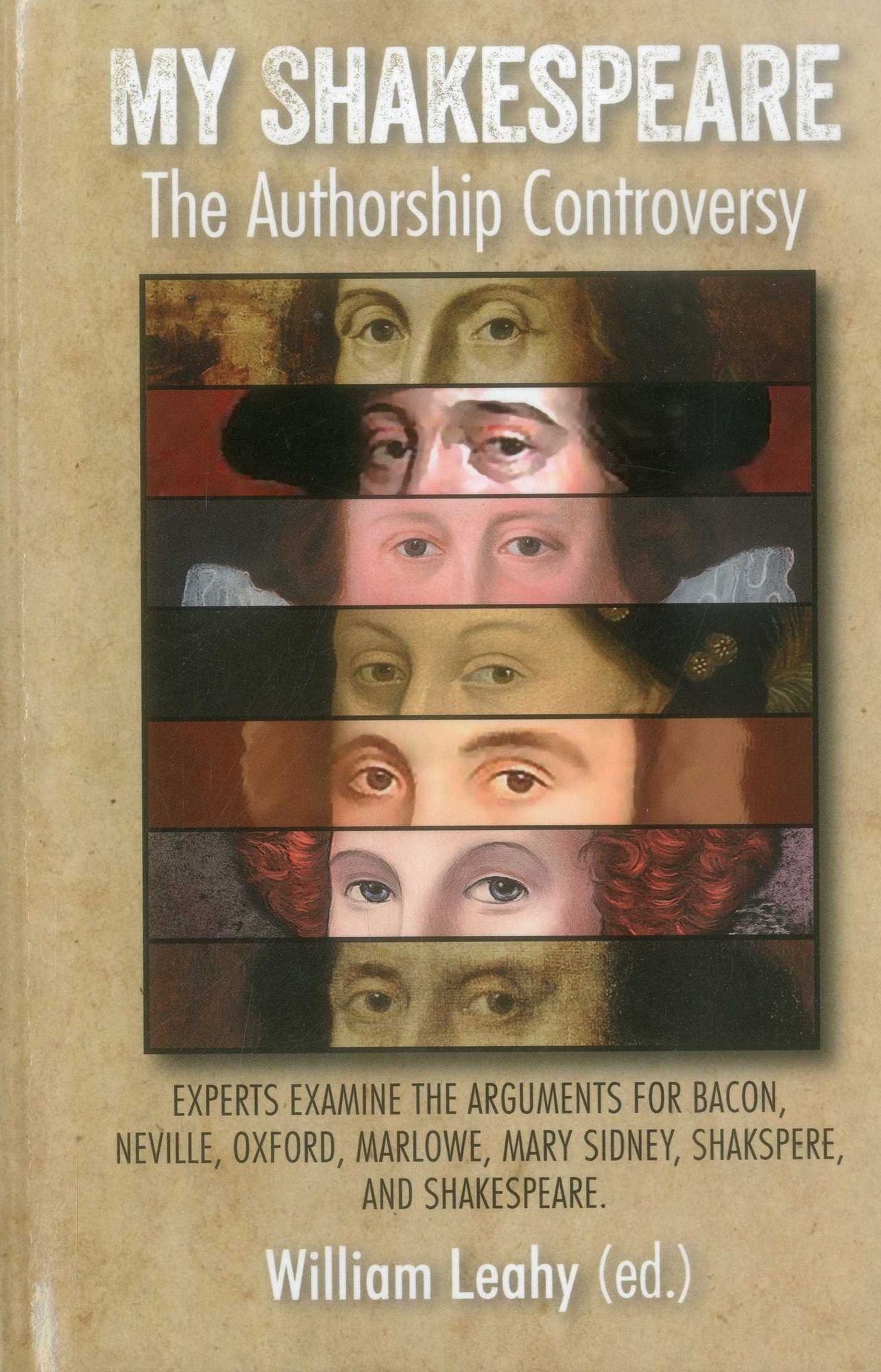 My Shakespeare: The Authorship Controversy: Experts Examine the Arguments for Bacon, Neville, Oxford, Marlowe, Mary Sidney, Shakspere, and Shakespeare