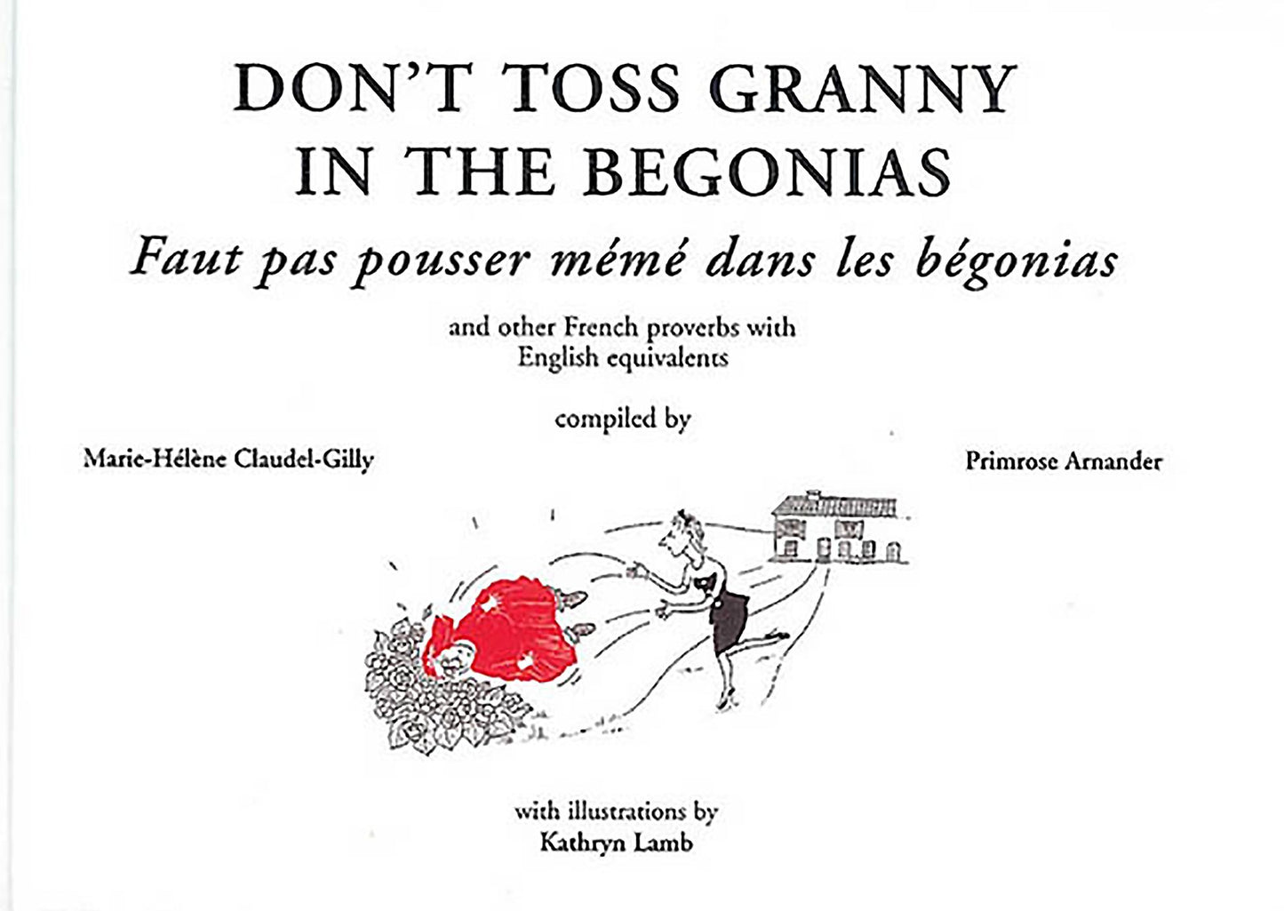 Don't Toss Granny in the Begonias: and other french proverbs with English equivalents