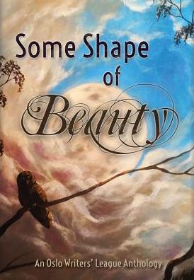 Some Shape of Beauty: An Oslo Writers' League Anthology