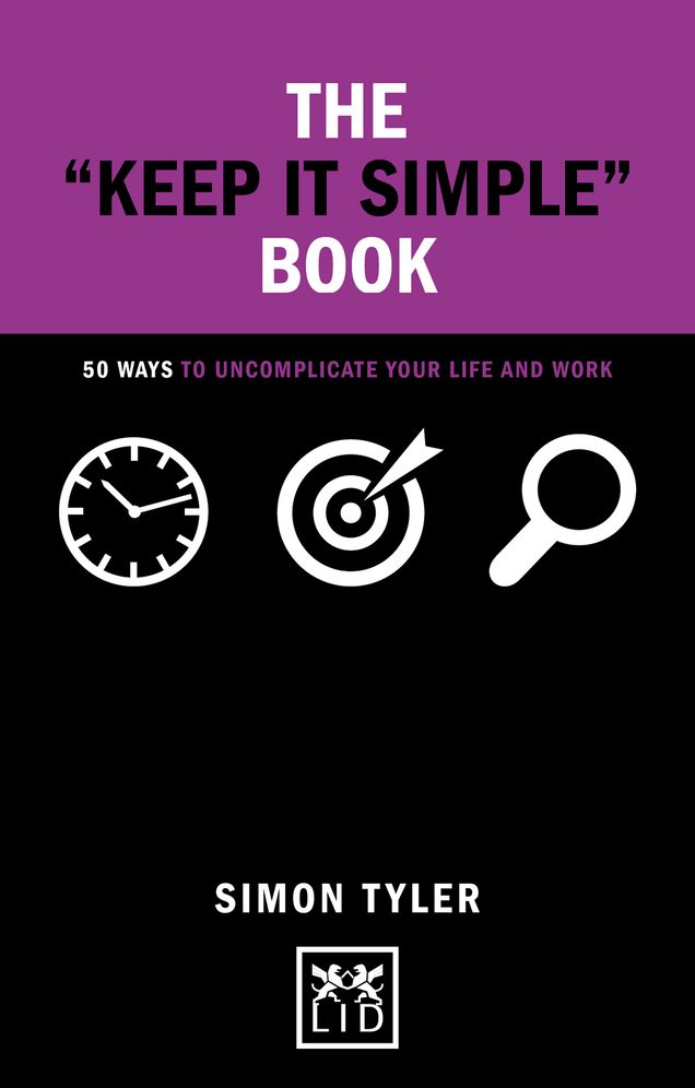 The "Keep It Simple" Book: 50 Ways To Uncomplicate Your Life And Work