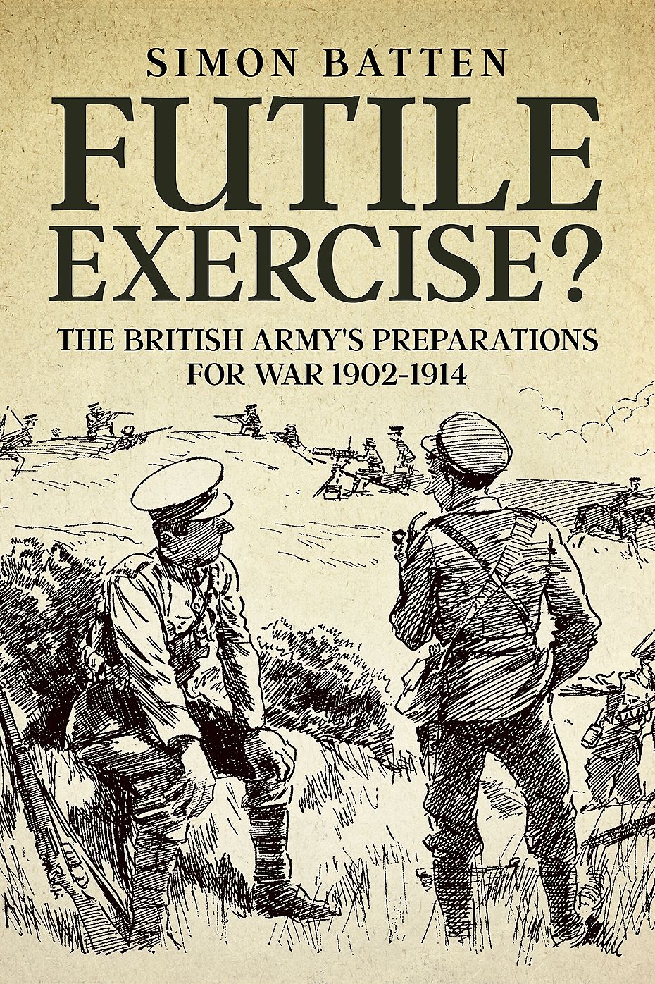 Futile Exercise?: The British Army's Preparations for War 1902-1914