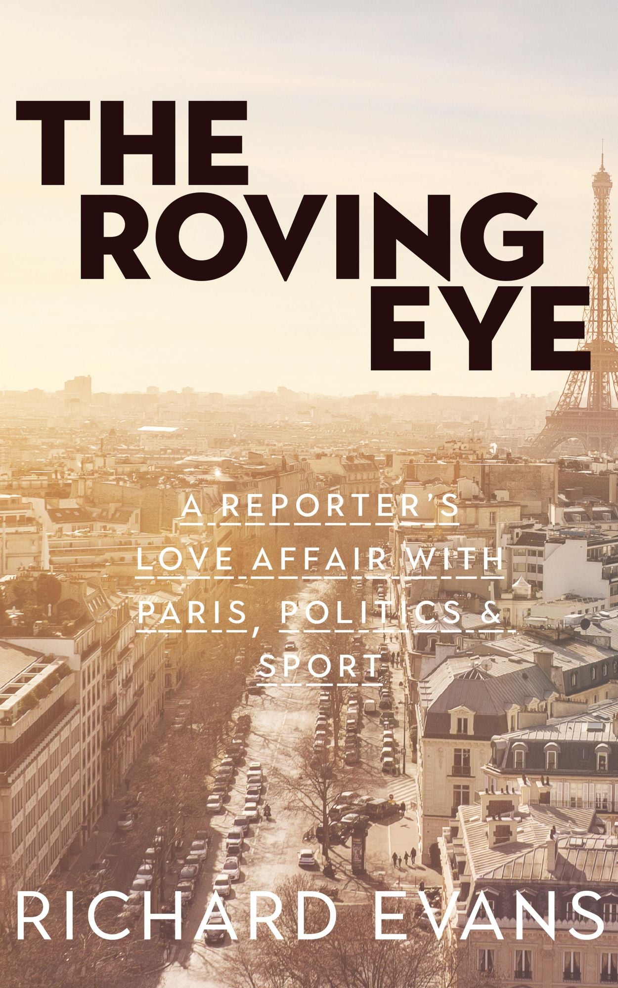 The Roving Eye: A Reporter's Love Affair With Paris, Politics & Sport