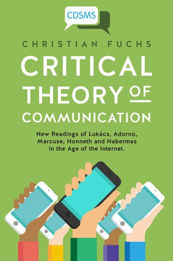 Critical Theory of Communication: New Readings of Lukács, Adorno, Marcuse, Honneth and Habermas in the Age of the Internet