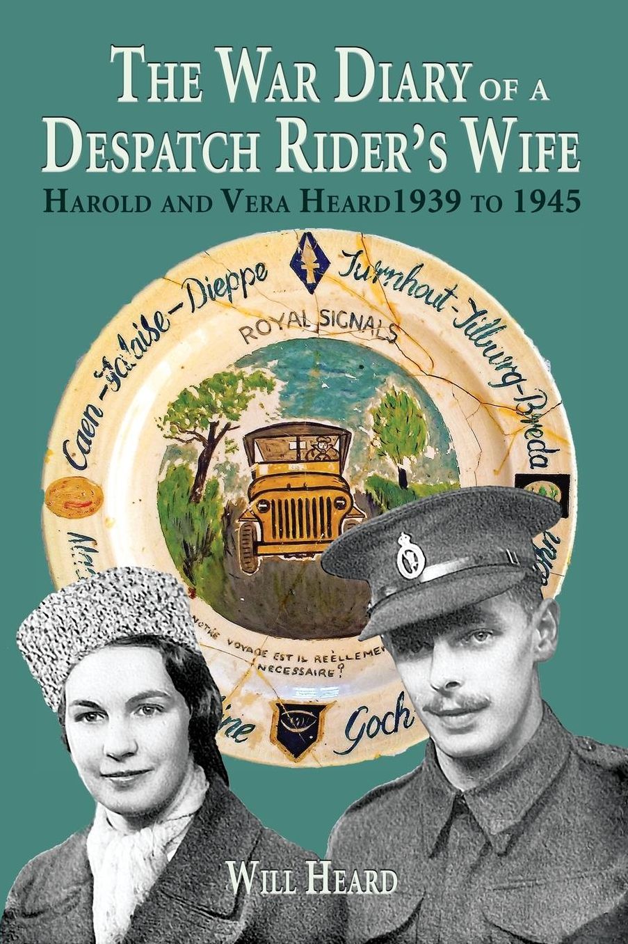 The war diary of a despatch rider's wife: Harold and Vera Heard 1939 to 1945