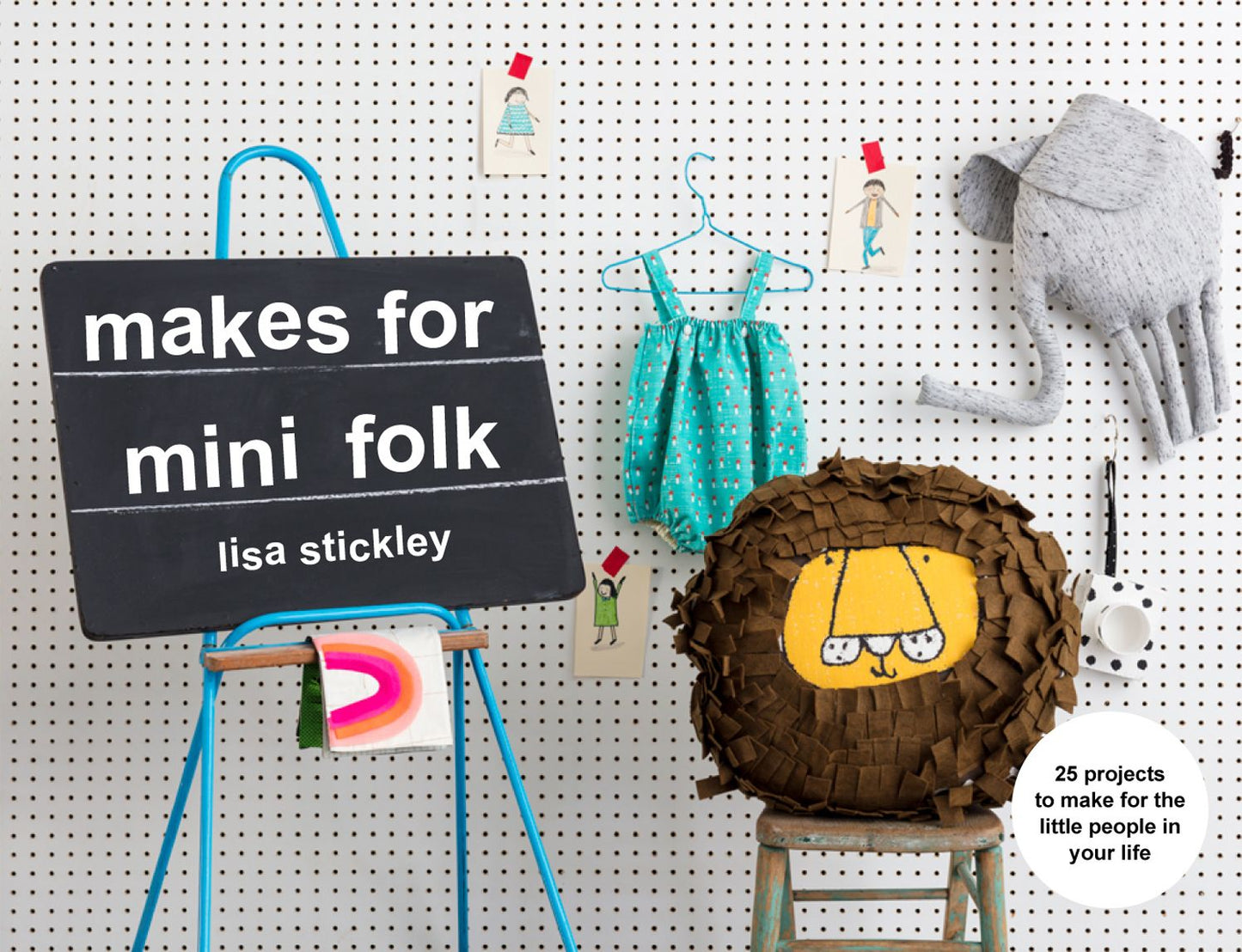 Makes for Mini Folk: 25 Projects to Make for the Little People in Your Life