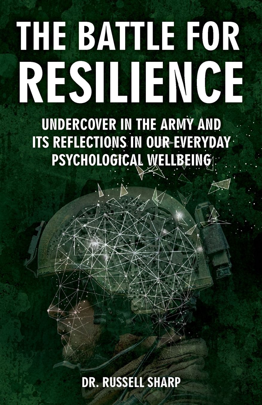 The Battle For Resilience: Undercover In The Army And Its Reflections In Our Everyday Psychological Wellbeing