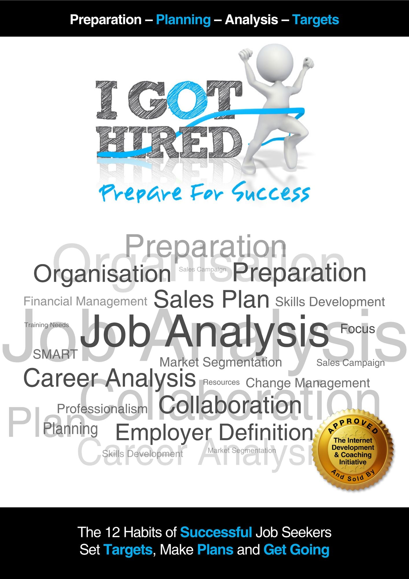 I Got Hired: Prepare For Success - NEW 2018 Edition: Job & Career Analysis - !2 Habits of Successful Job Seekers Set Up & Planning Target Setting