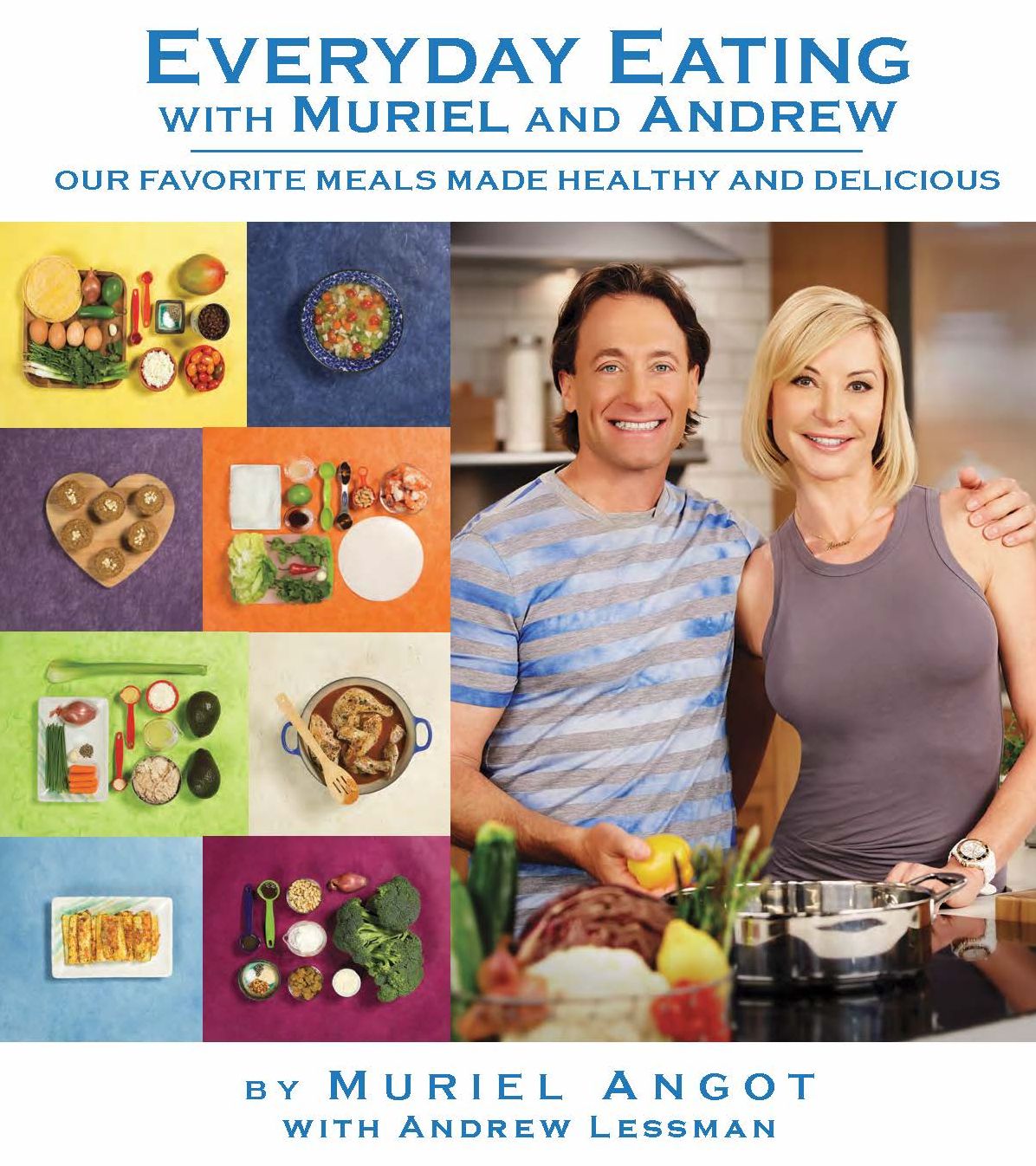 Everyday Eating with Muriel and Andrew: Our Favorite Meals Made Healthy and Delicious
