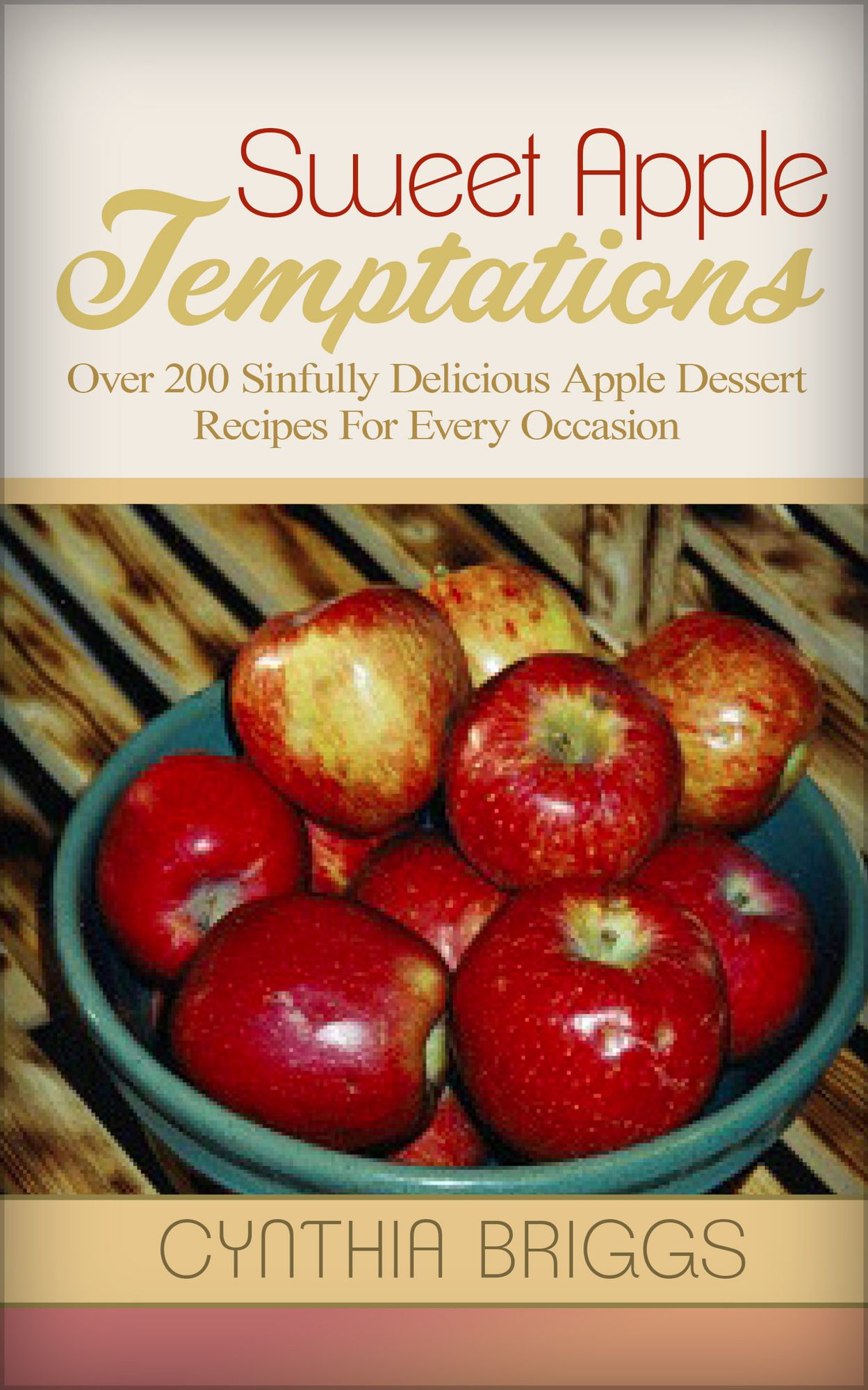 Sweet Apple Temptations: Over 200 Sinfully Delicious Apple Dessert Recipes For Every Occasion
