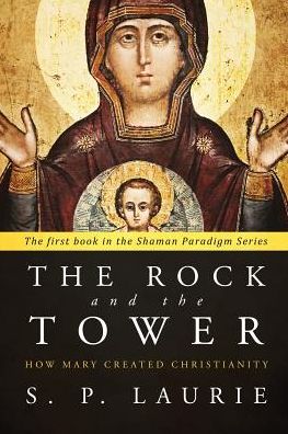 The Rock and the Tower: How Mary created Christianity