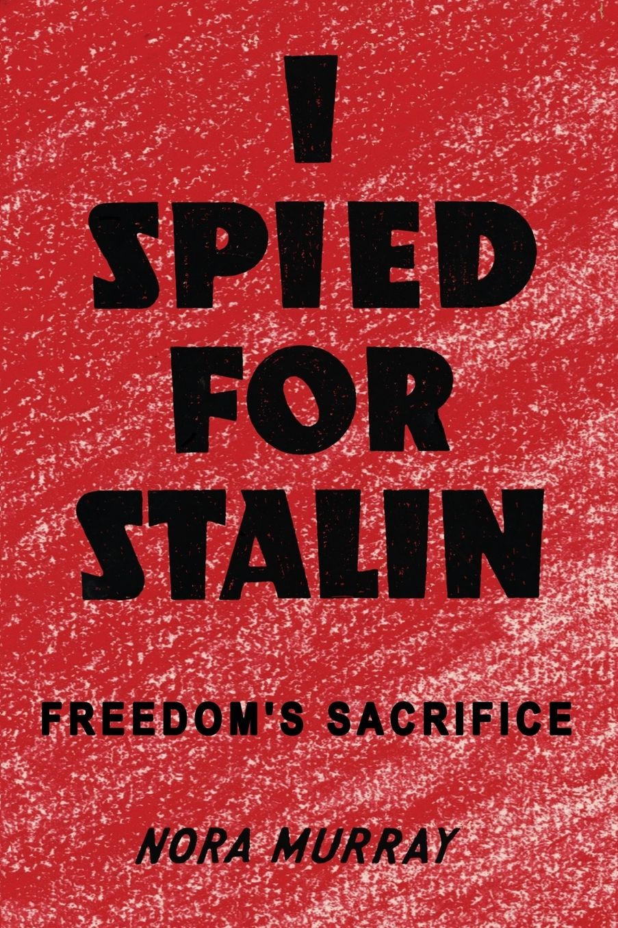 I Spied for Stalin: Freedom's Sacrifice