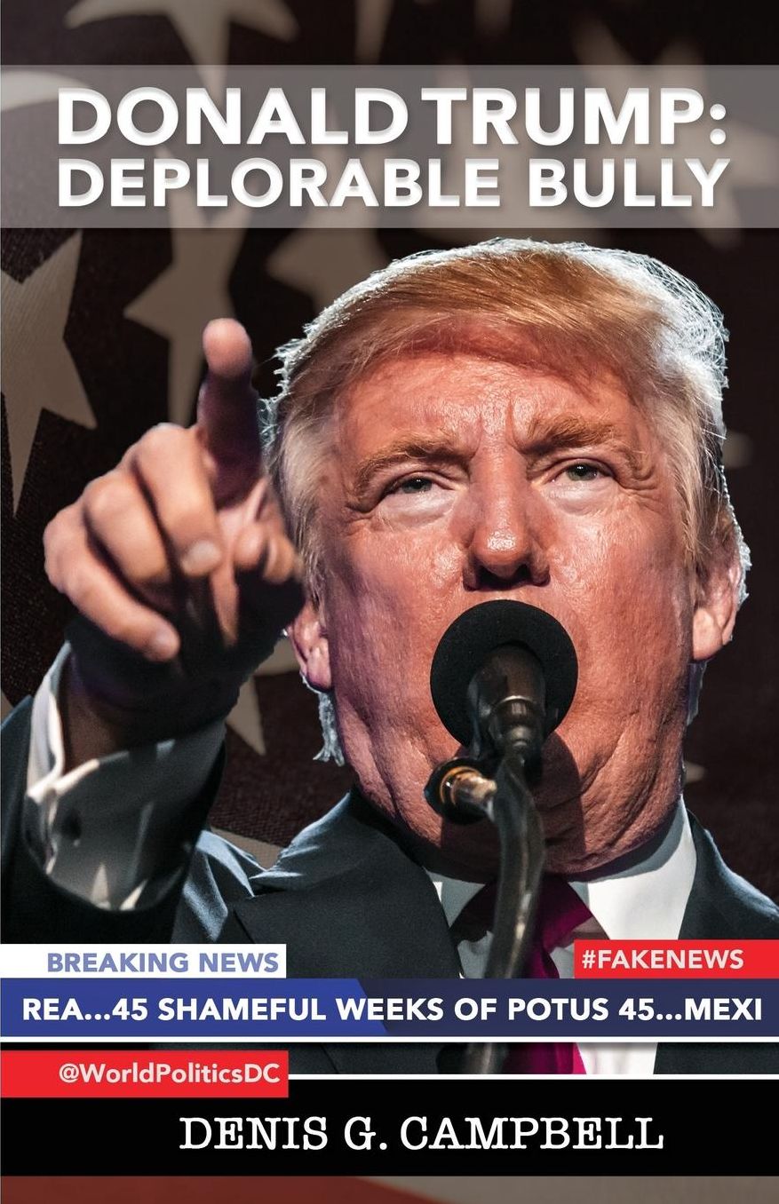 Donald Trump: Deplorable Bully: ...45 Shameful Weeks of POTUS 45...