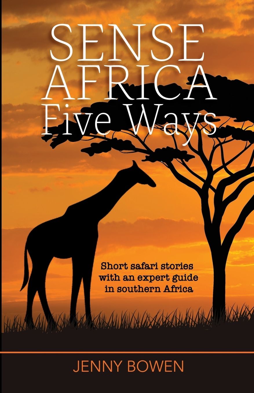 Sense Africa Five Ways: Short safari stories with an expert guide in southern Africa