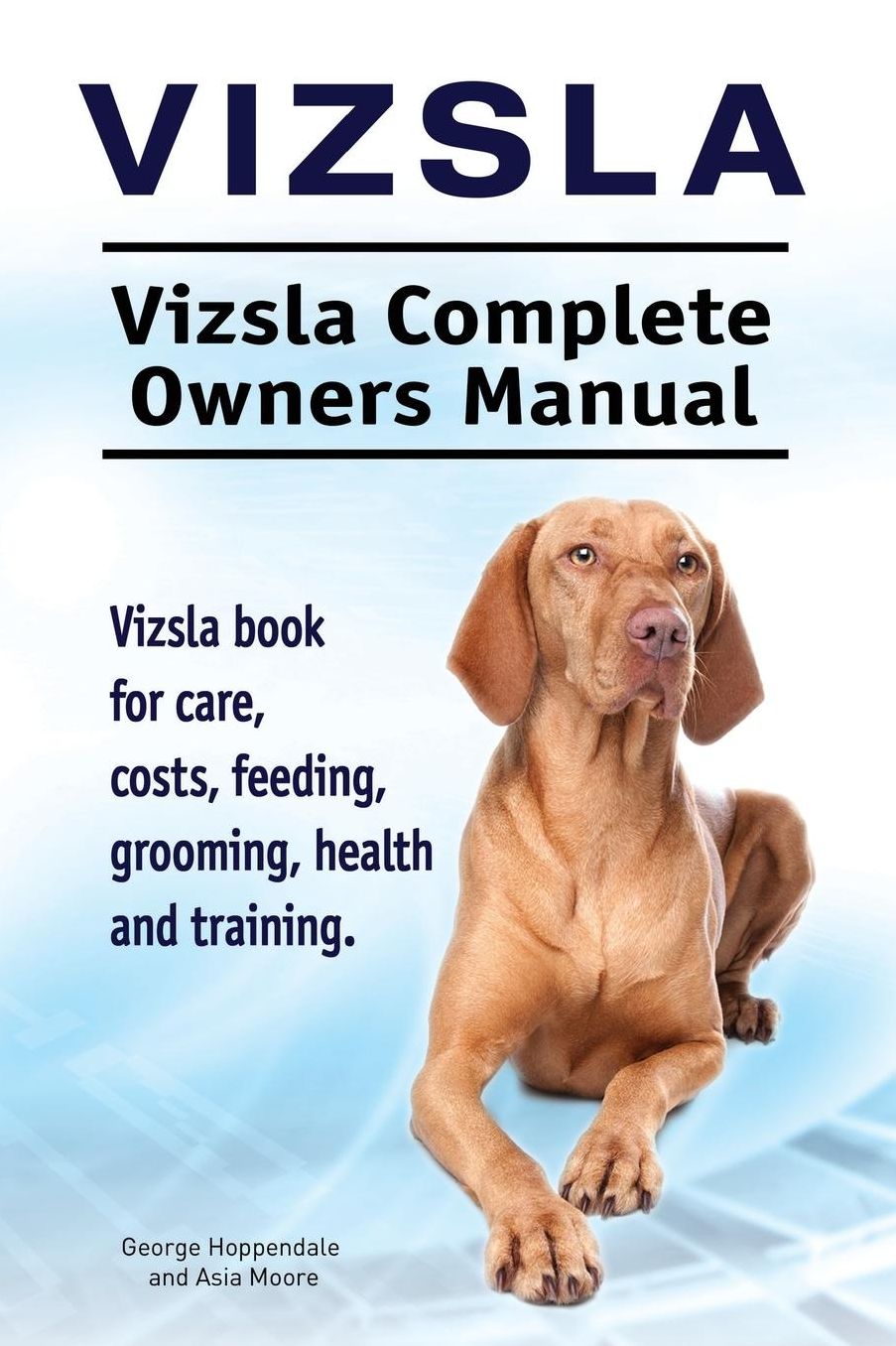 Vizsla. Vizsla Complete Owners Manual. Vizsla book for care, costs, feeding, grooming, health and training.