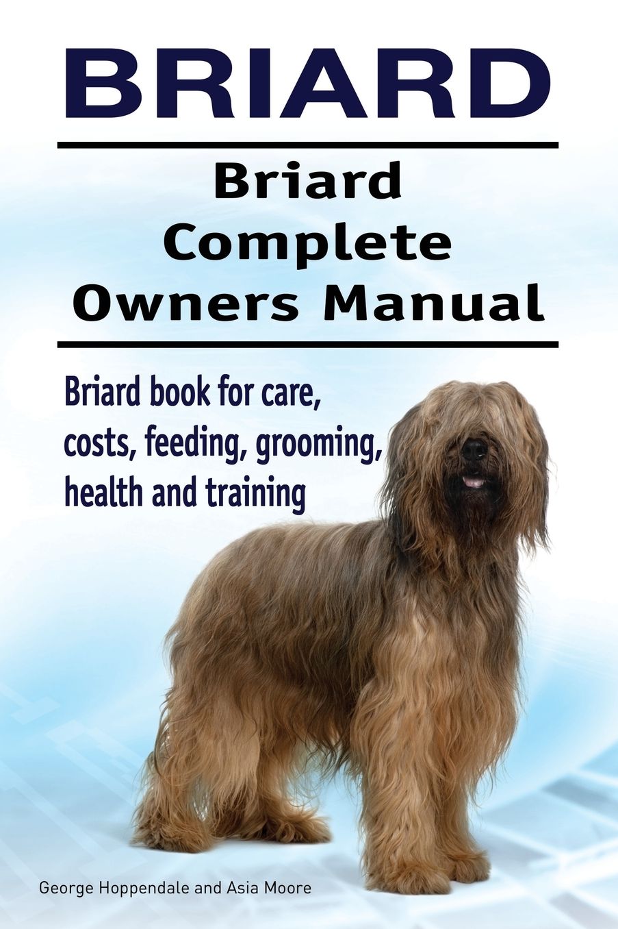 Briard. Briard Complete Owners Manual. Briard book for care, costs, feeding, grooming, health and training.