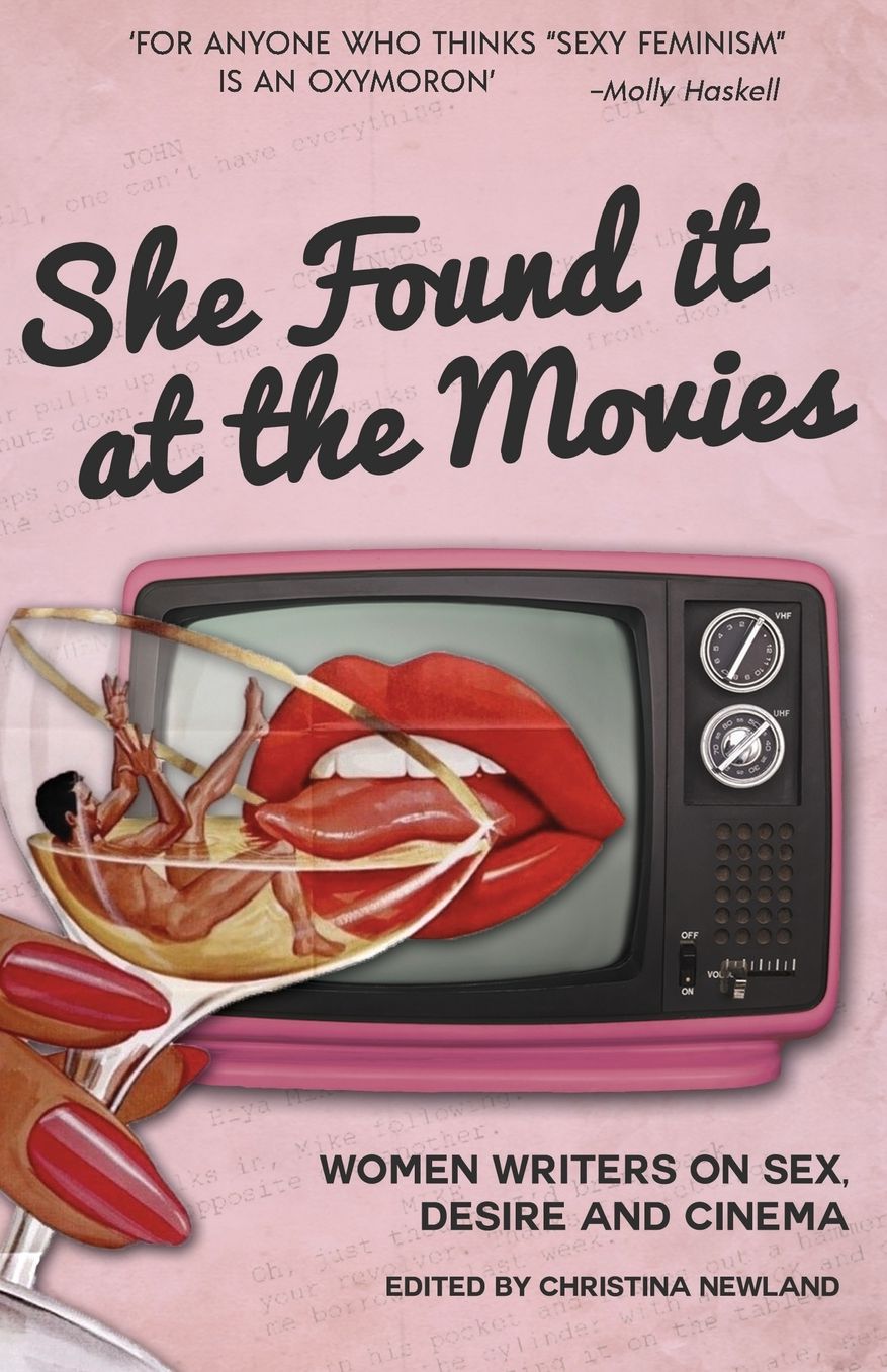 She Found It at the Movies : Women Writers on Sex, Desire and Cinema