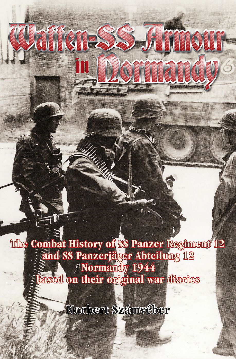 Waffen-SS Armour in Normandy: The Combat History of SS Panzer Regiment 12 and SS Panzerjager Abteilung 12, Normandy 1944, Based on Their Original Wa