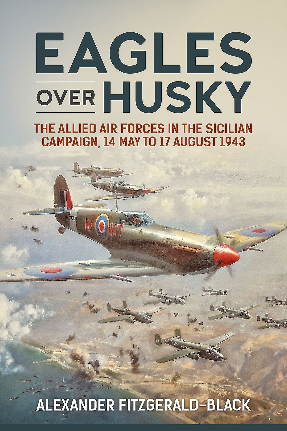 Eagles over Husky: The Allied Air Forces in the Sicilian Campaign, 14 May to 17 August 1943