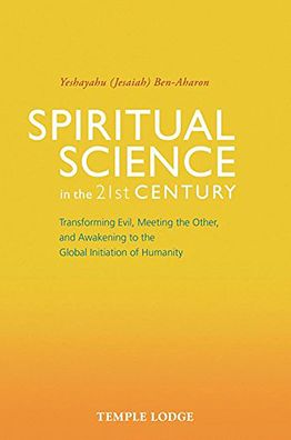 Spiritual Science in the 21st Century: Transforming Evil, Meeting the Other, and Awakening to the Global Initiation of Humanity
