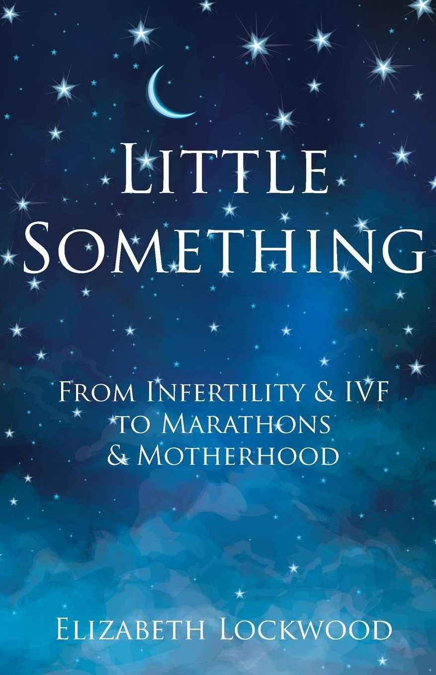 Little Something: From Infertility & IVF to Marathons & Motherhood